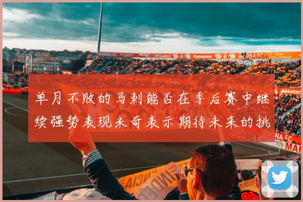 单月不败的马刺能否在季后赛中继续强势表现米奇表示期待未来的挑战